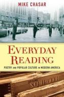 Everyday Reading - Poetry and Popular Culture in Modern America di Mike Chasar edito da Columbia University Press