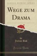 Wege Zum Drama (Classic Reprint) di Julius Bab edito da Forgotten Books