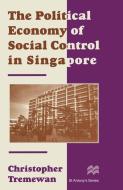 The Political Economy of Social Control in Singapore di C. Tremewan edito da Palgrave Macmillan UK