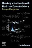 Chemistry at the Frontier with Physics and Computer Science: Theory and Computation di Sergio Rampino edito da ELSEVIER