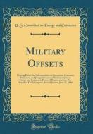 Military Offsets: Hearing Before the Subcommittee on Commerce, Consumer Protection, and Competitiveness of the Committee on Energy and C di U. S. Committee on Energy and Commerce edito da Forgotten Books