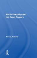 Nordic Security And The Great Powers di John C. Ausland edito da Taylor & Francis Ltd