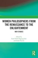 Women Philosophers From The Renaissance To The Enlightenment edito da Taylor & Francis Ltd