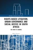Rights-based Litigation, Urban Governance And Social Justice In South Africa di Marius Pieterse edito da Taylor & Francis Ltd