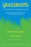 Grassroots: A Field Guide for Feminist Activism di Jennifer Baumgardner, Amy Richards edito da Farrar Straus Giroux