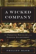 A Wicked Company: The Forgotten Radicalism of the European Enlightenment di Philipp Blom edito da BASIC BOOKS