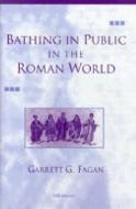 Fagan, G:  Bathing in Public in the Roman World di Garrett G. Fagan edito da University of Michigan Press