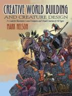 Creative World Building and Creature Design: A Guide for Illustrators, Game Designers, and Visual Creatives of All Types di Mark Nelson edito da Dover Publications Inc.