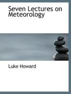 Seven Lectures On Meteorology di Luke Howard edito da Bibliolife