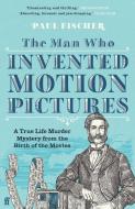 The Man Who Invented Motion Pictures di Paul Fischer edito da Faber & Faber
