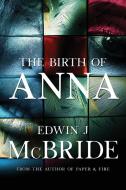 The Birth Of Anna di EDWIN J MCBRIDE edito da Lightning Source Uk Ltd