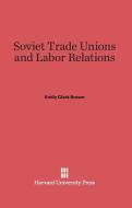 Soviet Trade Unions and Labor Relations di Emily Clark Brown edito da Harvard University Press