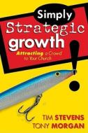 Simply Strategic Growth: Attracting a Crowd to Your Church di Tim Stevens, Tony Morgan edito da Group Publishing (CO)