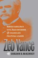 Zeb Vance: North Carolina's Civil War Governor and Gilded Age Political Leader di Gordon B. McKinney edito da University of North Carolina Press