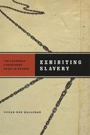 Exhibiting Slavery: The Caribbean Postmodern Novel as Museum di Vivian Nun Halloran edito da UNIV OF VIRGINIA PR
