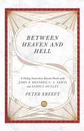 Between Heaven and Hell: A Dialog Somewhere Beyond Death with John F. Kennedy, C. S. Lewis and Aldous Huxley di Peter Kreeft edito da INTER VARSITY PR