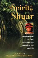 Spirit of the Shuar: Wisdom from the Last Unconquered People of the Amazon di John Perkins, Shakaim Mariano Shakai Ijisam Chumpi edito da DESTINY
