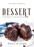 The Best Diabetic Dessert Cookbook for Beginners di Erica Wilson edito da Erica Wilson