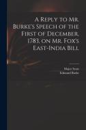 A Reply to Mr. Burke's Speech of the First of December, 1783, on Mr. Fox's East-India Bill edito da LIGHTNING SOURCE INC