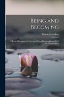 Being and Becoming; a Book of Lessons in the Science of Mind Showing How to Find the Personal Spirit di Fenwicke Lindsay Holmes edito da LEGARE STREET PR