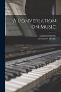 A Conversation on Music di Anton Rubinstein, John P. Morgan edito da LEGARE STREET PR