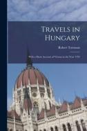Travels in Hungary: With a Short Account of Vienna in the Year 1793 di Robert Townson edito da LEGARE STREET PR