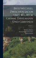 Briefwechsel Zwischen Jacob Und Wilhelm Grimm, Dahlmann Und Gervinus; Volume 1 di Friedrich Christoph Dahlmann, Georg Gottfried Gervinus, Wilhelm Grimm edito da LEGARE STREET PR
