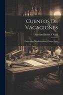 Cuentos De Vacaciones: (Narraciones Pseudocientíficas) Primera Serie di Santiago Ramón Y. Cajal edito da LEGARE STREET PR