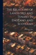 The Relations of Landlord and Tenant in England and Scotland di William E. Bear edito da LEGARE STREET PR