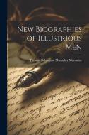 New Biographies of Illustrious Men di Thomas Babington Macaulay Macaulay edito da Creative Media Partners, LLC