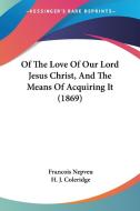 Of The Love Of Our Lord Jesus Christ, And The Means Of Acquiring It (1869) di Francois Nepveu edito da Kessinger Publishing Co