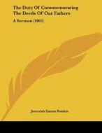 The Duty of Commemorating the Deeds of Our Fathers: A Sermon (1865) di Jeremiah Eames Rankin edito da Kessinger Publishing