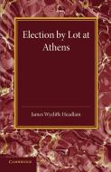 Election by Lot at Athens di James Wycliffe Headlam, D. C. MacGregor edito da Cambridge University Press