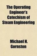 The Operating Engineer's Catechism Of St di Michael H. Gornston edito da General Books