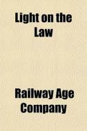 Light On The Law di Railway Age Company edito da General Books