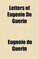 Letters Of Eug Nie De Gu Rin di Eugnie De Gurin, Eugenie De Guerin edito da General Books
