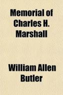 Memorial Of Charles H. Marshall di William Allen Butler edito da General Books