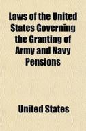 Laws Of The United States Governing The Granting Of Army And Navy Pensions di United States edito da General Books Llc