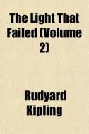 The Light That Failed Volume 2 di Rudyard Kipling edito da General Books