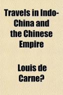 Travels In Indo-china And The Chinese Em di Louis De Carn, Louis De Carne edito da Rarebooksclub.com