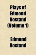 Plays Of Edmond Rostand Volume 1 di Edmond Rostand edito da General Books