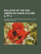 Bulletin of the Pan American Union Volume 6, PT. 2 di Pan American Union edito da Rarebooksclub.com