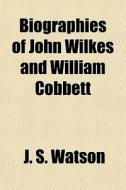 Biographies Of John Wilkes And William C di J. S. Watson, John Selby Watson edito da Rarebooksclub.com