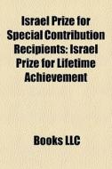 Israel Prize For Special Contribution Recipients: Israel Prize For Lifetime Achievement edito da Books Llc