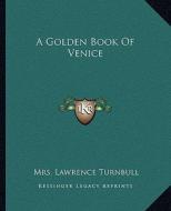 A Golden Book of Venice di Mrs Lawrence Turnbull edito da Kessinger Publishing