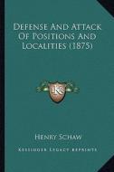 Defense and Attack of Positions and Localities (1875) di Henry Schaw edito da Kessinger Publishing