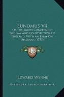 Eunomus V4: Or Dialogues Concerning the Law and Constitution of England, with an Essay on Dialogue (1785) di Edward Wynne edito da Kessinger Publishing