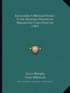 Eszrevetelek a Miklosich Ferencz Ur Die Slavischen Elemente Im Magyarischen Czimu Konyvere (1887) di Dezso Baloghy, Franz Miklosich edito da Kessinger Publishing