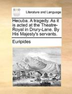 Hecuba. A Tragedy. As It Is Acted At The Theatre-royal In Drury-lane. By His Majesty's Servants di Euripides edito da Gale Ecco, Print Editions