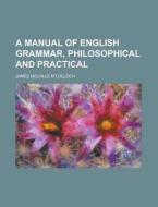 A Manual of English Grammar, Philosophical and Practical di James Melville M'Culloch edito da Rarebooksclub.com